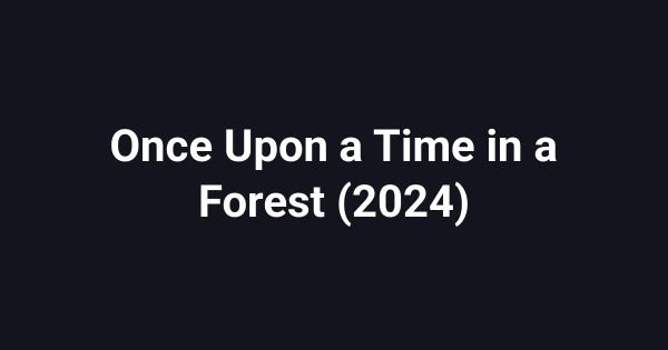 Once Upon a Time in a Forest (2024)