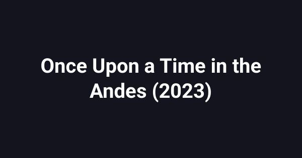 Once Upon a Time in the Andes (2023)