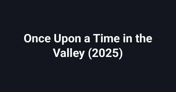 Once Upon a Time in the Valley (2025)