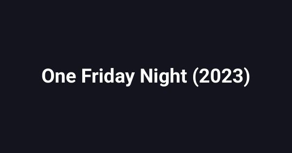 One Friday Night (2023)