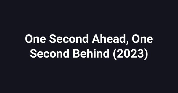 One Second Ahead, One Second Behind (2023)