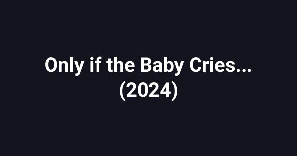 Only if the Baby Cries... (2024)