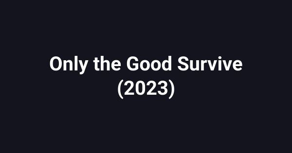 Only the Good Survive (2023)