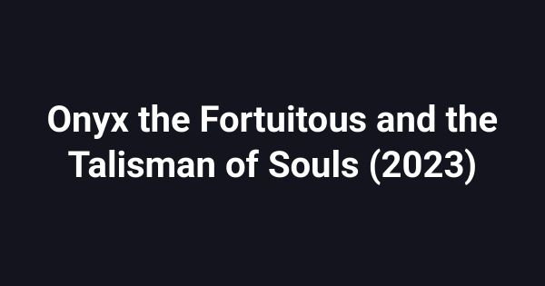 Onyx the Fortuitous and the Talisman of Souls (2023)