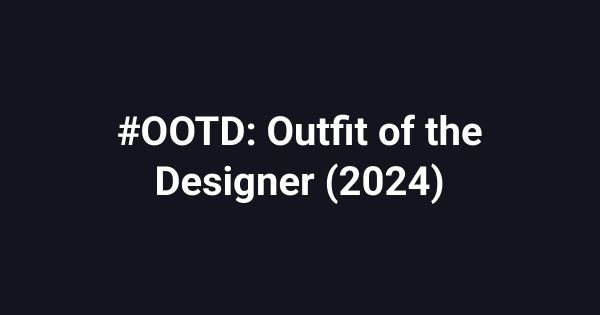 #OOTD: Outfit of the Designer (2024)