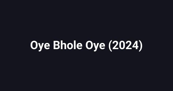 Oye Bhole Oye (2024)