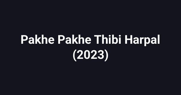 Pakhe Pakhe Thibi Harpal (2023)