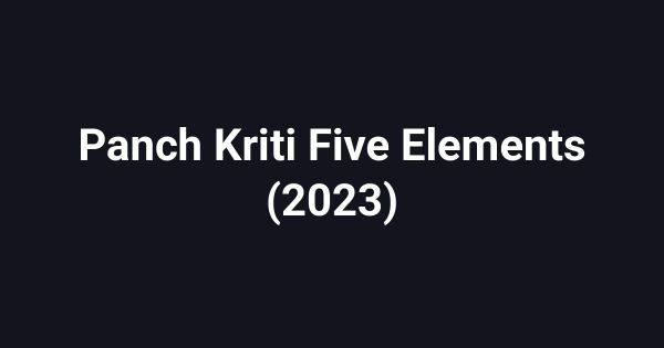 Panch Kriti Five Elements (2023)