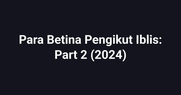 Para Betina Pengikut Iblis: Part 2 (2024)