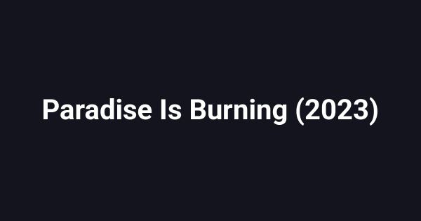 Paradise Is Burning (2023)