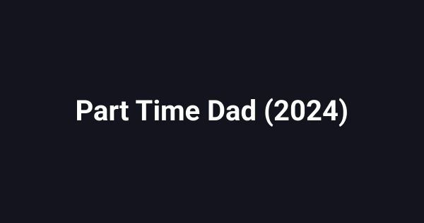 Part Time Dad (2024)