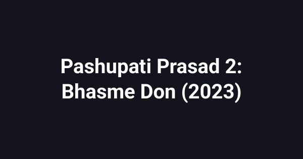 Pashupati Prasad 2: Bhasme Don (2023)