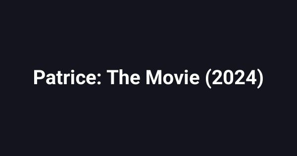 Patrice: The Movie (2024)