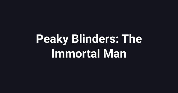 Peaky Blinders: The Immortal Man