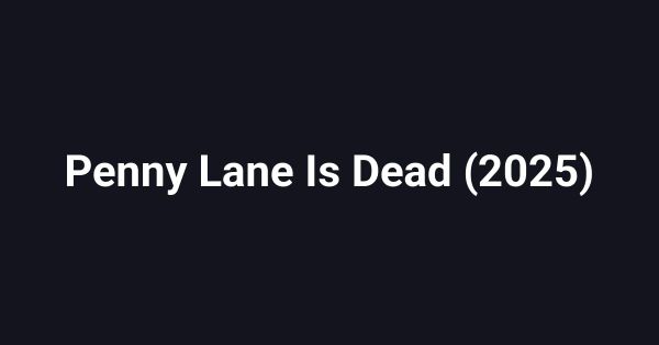 Penny Lane Is Dead (2025)