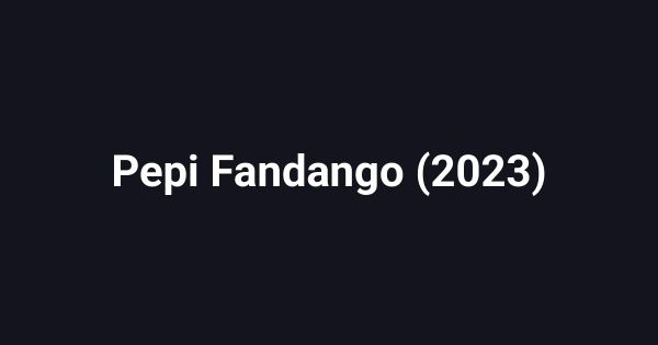Pepi Fandango (2023)