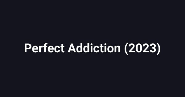 Perfect Addiction (2023)