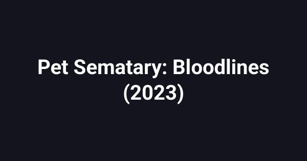 Pet Sematary: Bloodlines (2023)