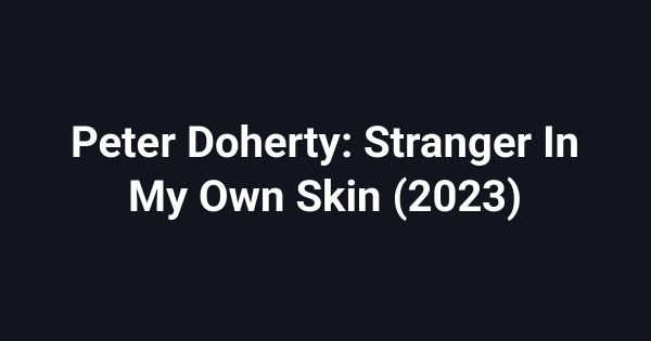 Peter Doherty: Stranger In My Own Skin (2023)