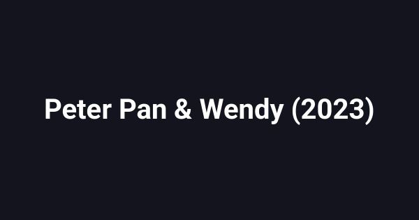 Peter Pan & Wendy (2023)