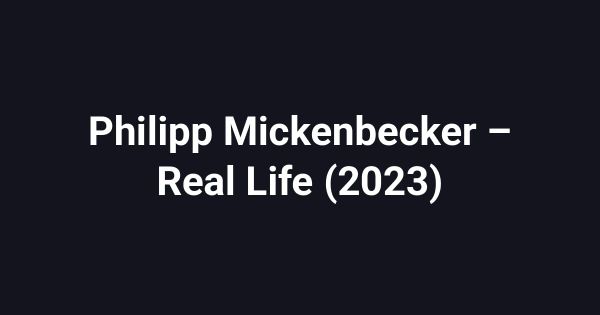 Philipp Mickenbecker – Real Life (2023)