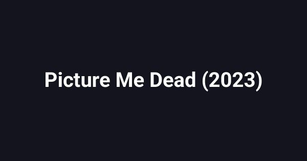 Picture Me Dead (2023)