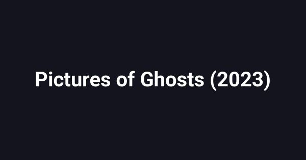 Pictures of Ghosts (2023)
