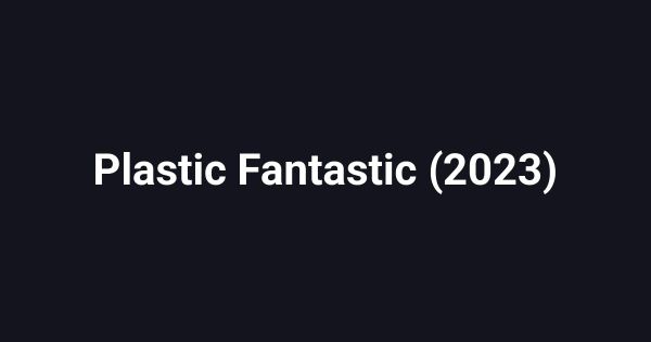 Plastic Fantastic (2023)