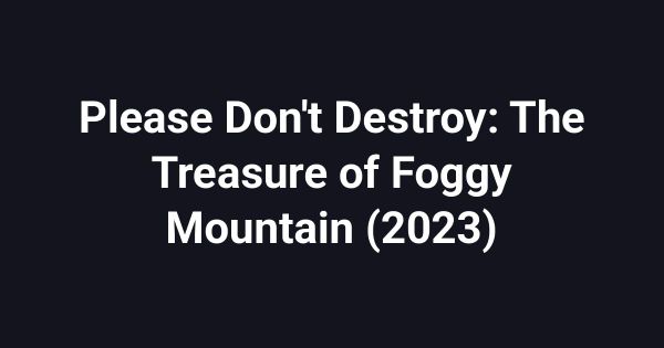Please Don't Destroy: The Treasure of Foggy Mountain (2023)