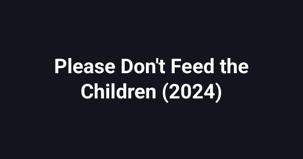 Please Don't Feed the Children (2024)