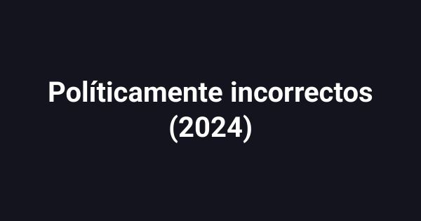 Políticamente incorrectos (2024)