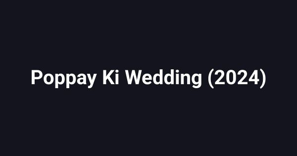 Poppay Ki Wedding (2024)