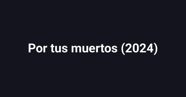 Por tus muertos (2024)