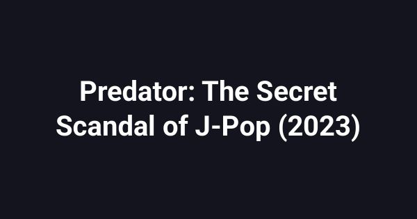Predator: The Secret Scandal of J-Pop (2023)