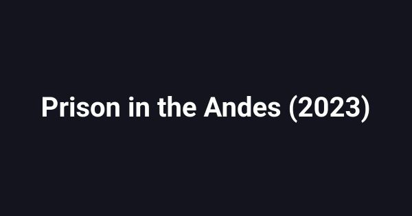 Prison in the Andes (2023)