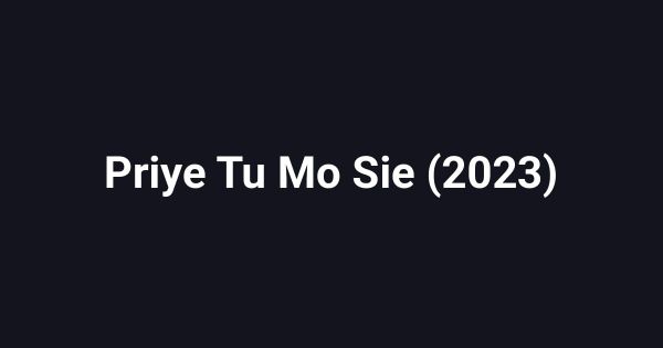 Priye Tu Mo Sie (2023)