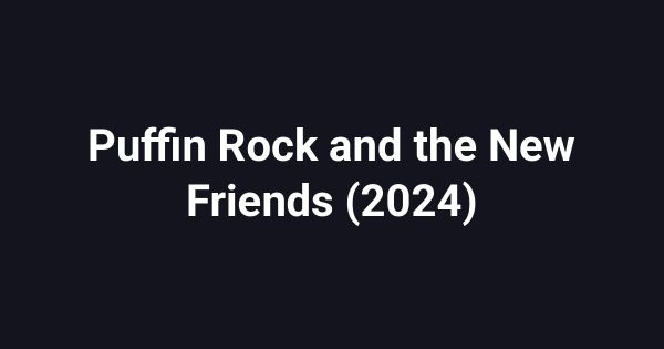 Puffin Rock and the New Friends (2024)