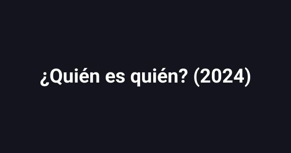 ¿Quién es quién? (2024)
