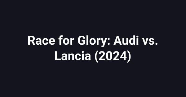 Race for Glory: Audi vs. Lancia (2024)