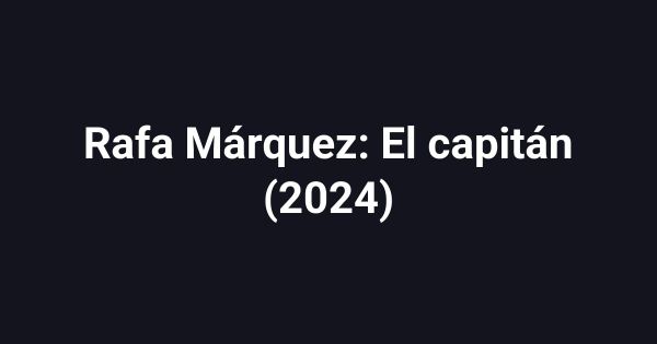 Rafa Márquez: El capitán (2024)