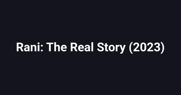Rani: The Real Story (2023)