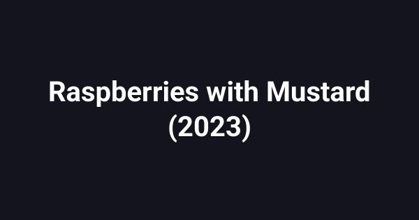 Raspberries with Mustard (2023)