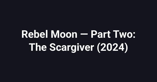 Rebel Moon — Part Two: The Scargiver (2024)