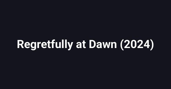 Regretfully at Dawn (2024)