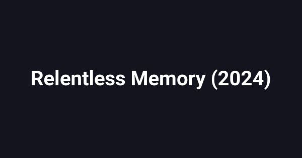 Relentless Memory (2024)