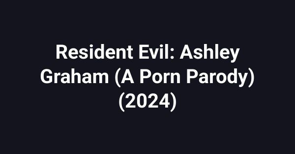 Resident Evil: Ashley Graham (A Porn Parody) (2024)