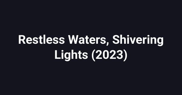 Restless Waters, Shivering Lights (2023)