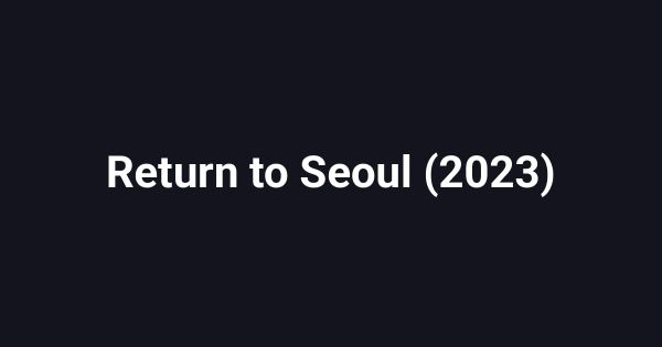 Return to Seoul (2023)