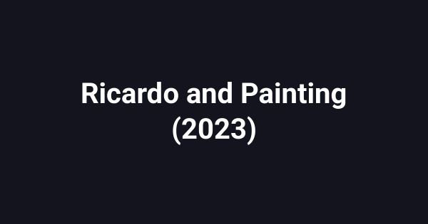 Ricardo and Painting (2023)