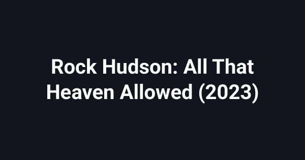 Rock Hudson: All That Heaven Allowed (2023)